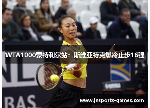 WTA1000蒙特利尔站：斯维亚特克爆冷止步16强